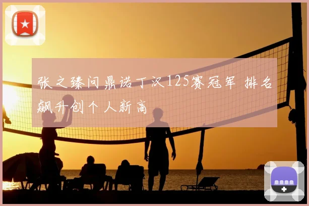 张之臻问鼎诺丁汉125赛冠军 排名飙升创个人新高